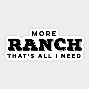 MORE RANCH IS ALL I NEED Sticker